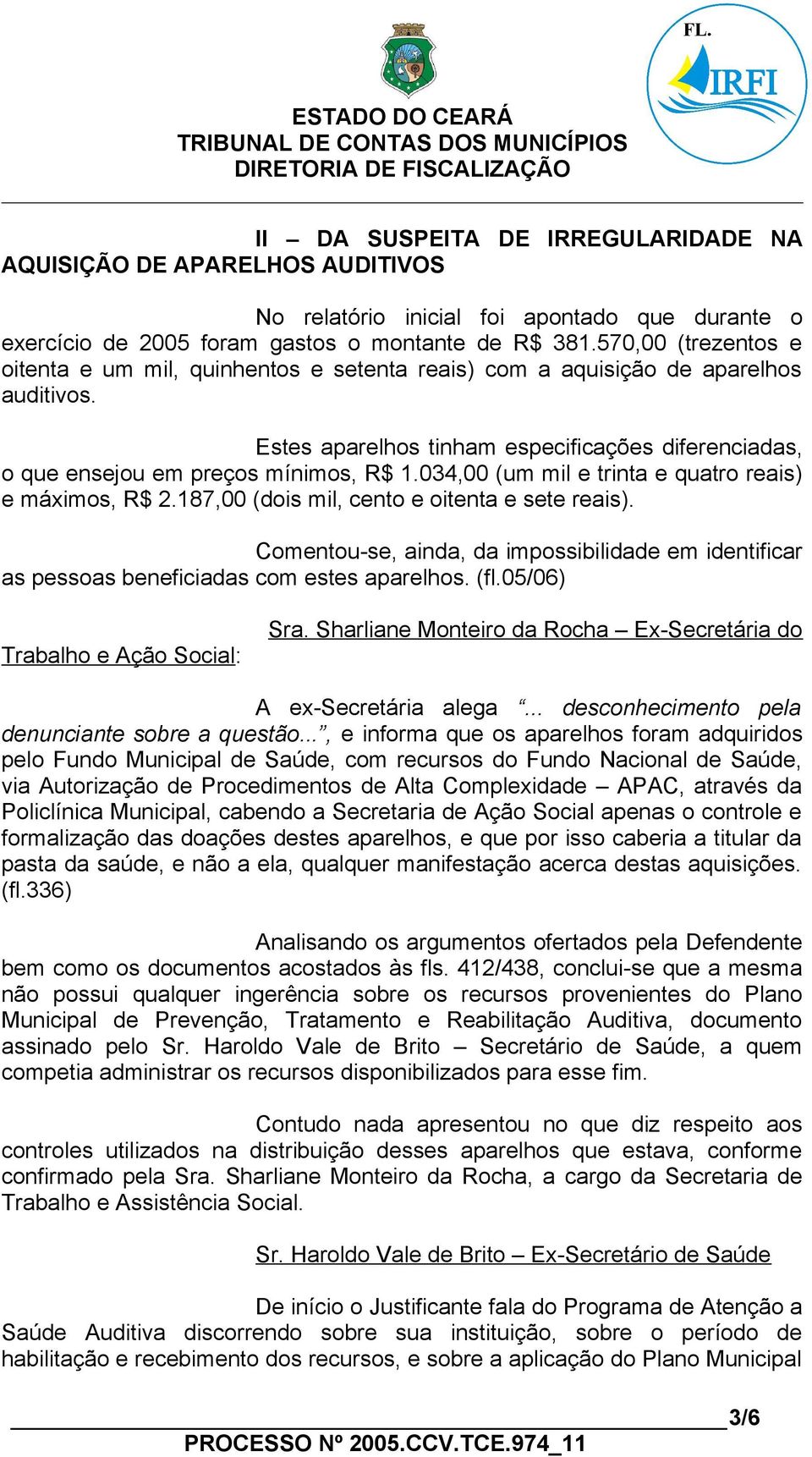 034,00 (um mil e trinta e quatro reais) e máximos, R$ 2.187,00 (dois mil, cento e oitenta e sete reais).