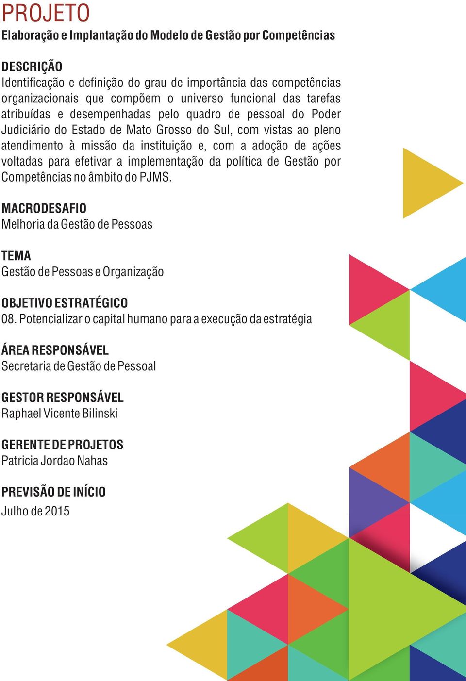 instituição e, com a adoção de ações voltadas para efetivar a implementação da política de Gestão por Competências no âmbito do PJMS.