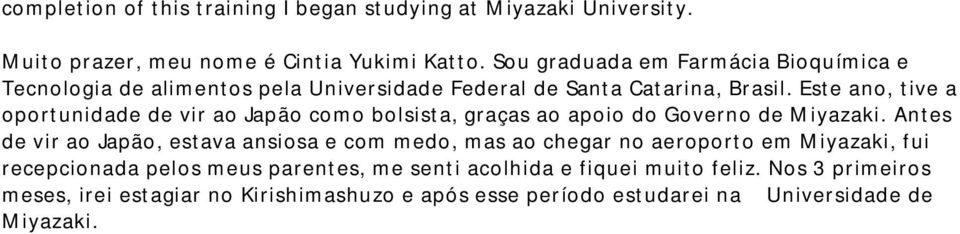 Este ano, tive a oportunidade de vir ao Japão como bolsista, graças ao apoio do Governo de Miyazaki.