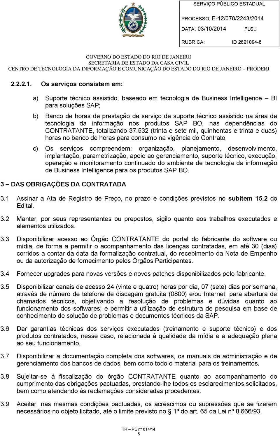 área de tecnologia da informação nos produtos SAP BO, nas dependências do CONTRATANTE, totalizando 37.