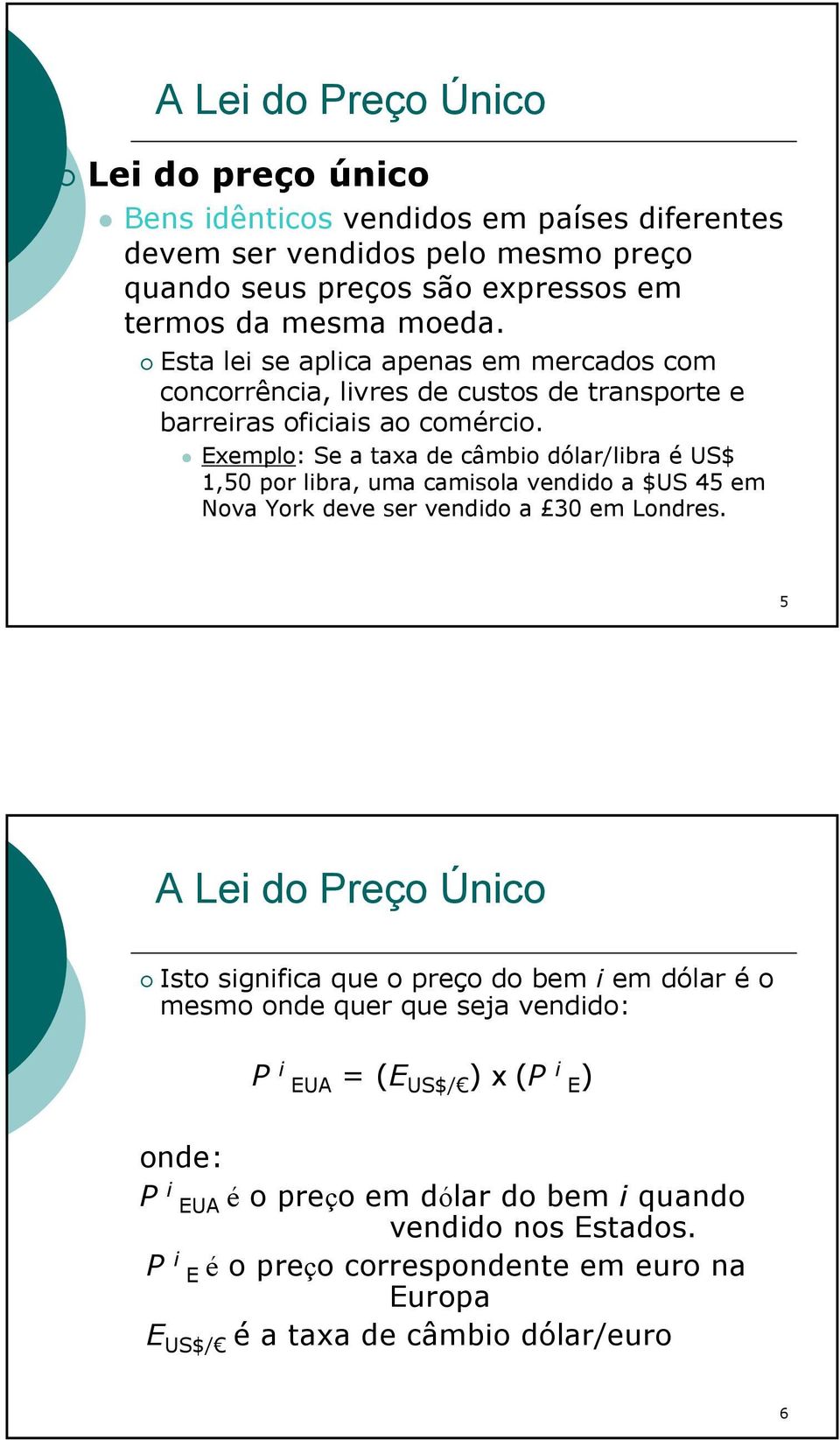 Exemplo: Se a taxa de câmbio dólar/libra é US$ 1,50 por libra, uma camisola vendido a $US 45 em Nova York deve ser vendido a 30 em Londres.