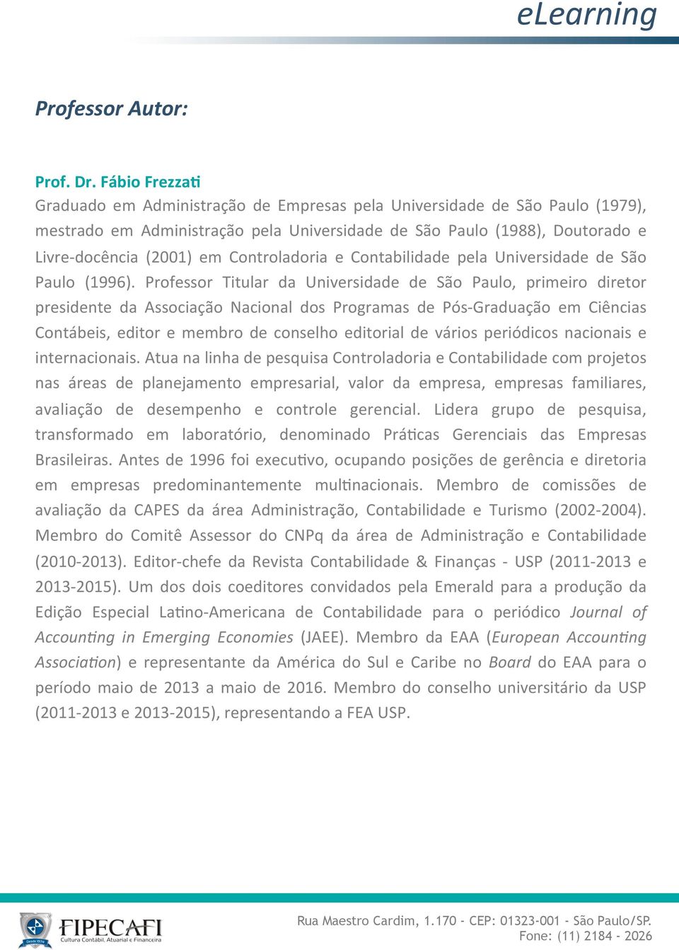 Controladoria e Contabilidade pela Universidade de São Paulo (1996).