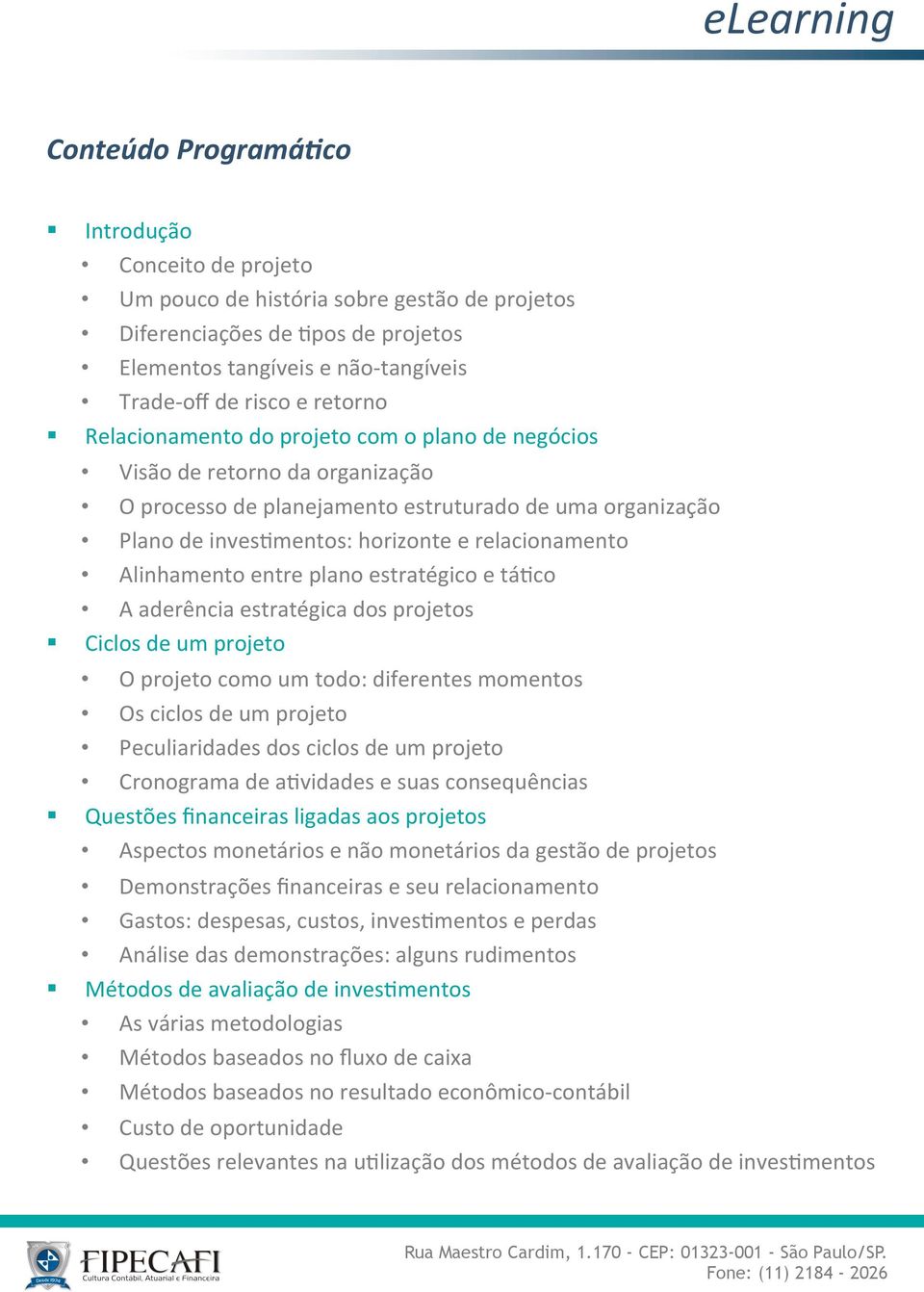 projeto com o plano de negócios Visão de retorno da organização O processo de planejamento estruturado de uma organização Plano de invesamentos: horizonte e relacionamento Alinhamento entre plano