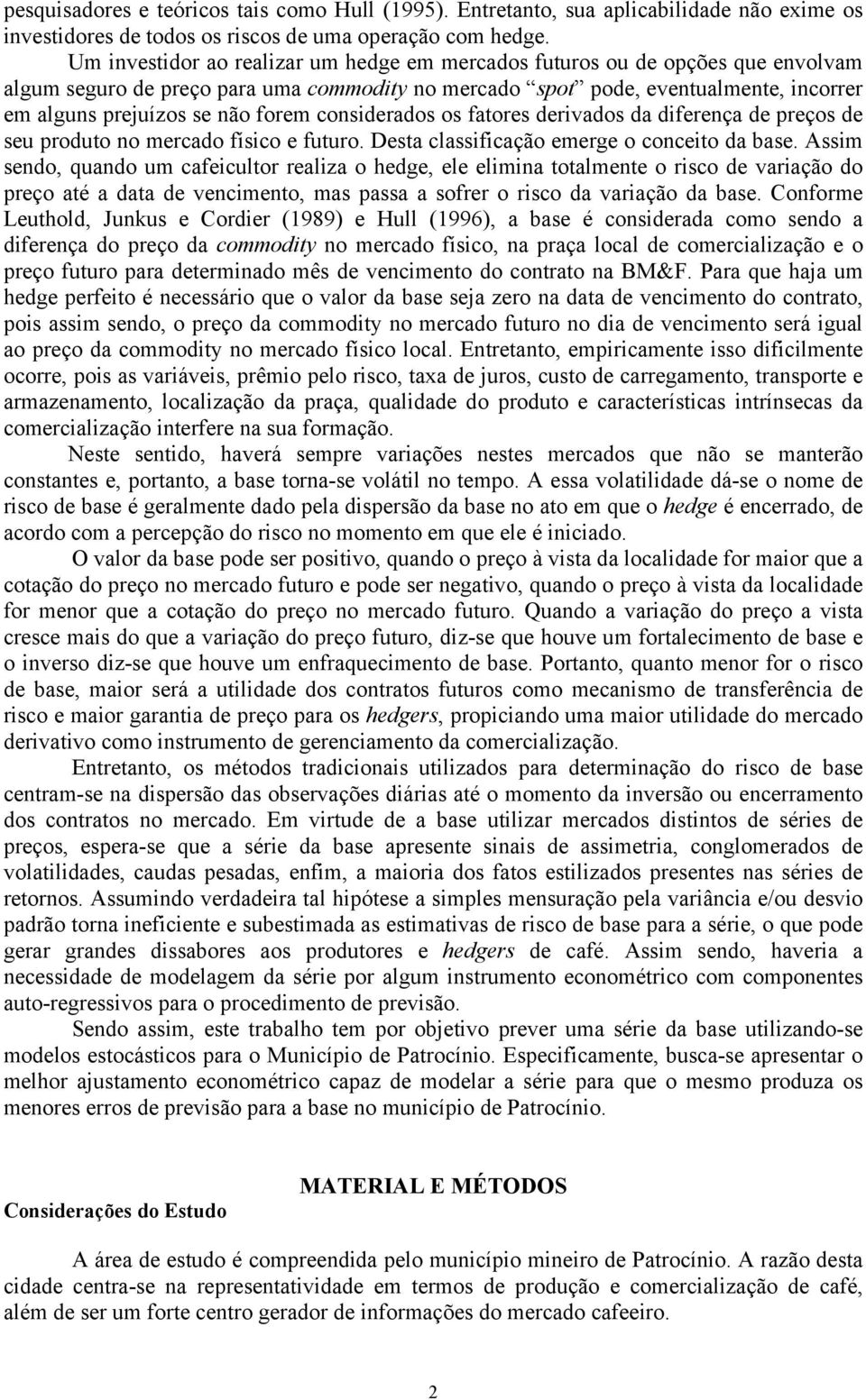 considerados os faores derivados da diferença de preços de seu produo no mercado físico e fuuro. Desa classificação emerge o conceio da base.