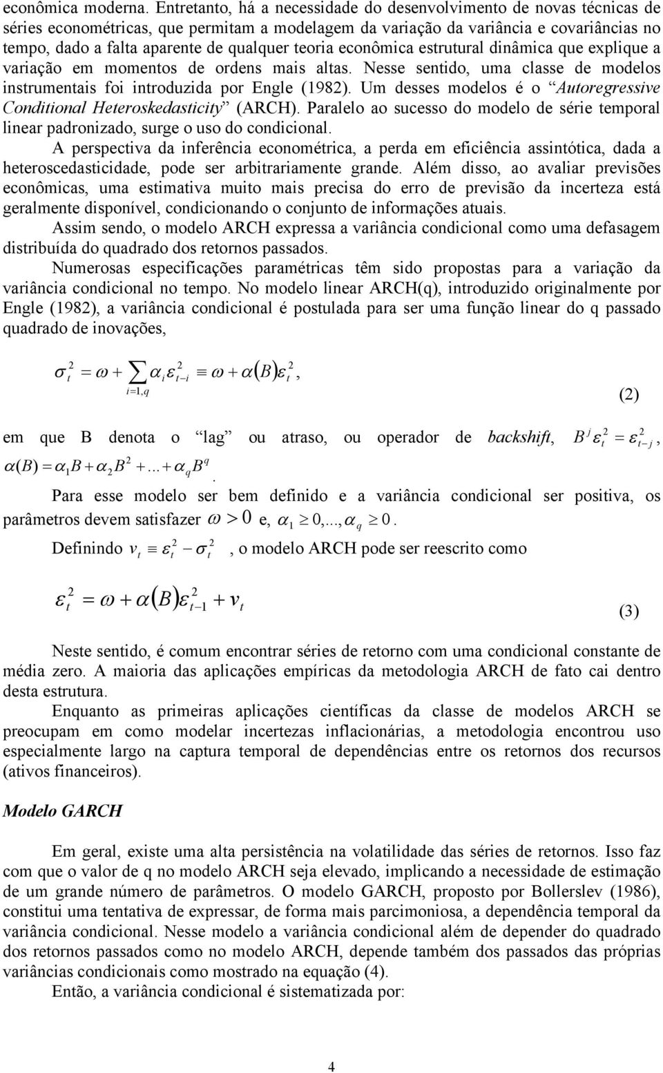 econômica esruural dinâmica que explique a variação em momenos de ordens mais alas. Nesse senido, uma classe de modelos insrumenais foi inroduzida por Engle (198).