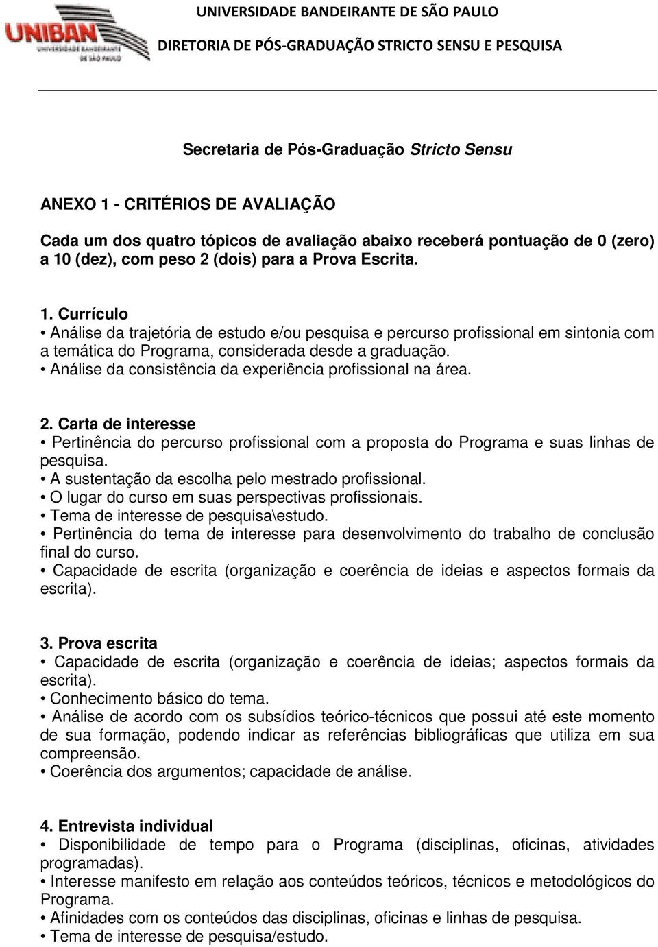 Análise da consistência da experiência profissional na área. 2. Carta de interesse Pertinência do percurso profissional com a proposta do Programa e suas linhas de pesquisa.