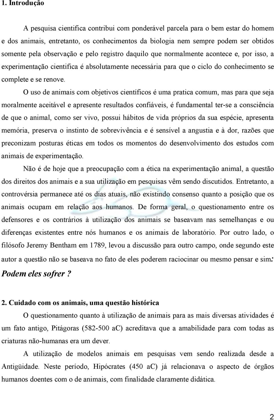 O uso de animais com objetivos científicos é uma pratica comum, mas para que seja moralmente aceitável e apresente resultados confiáveis, é fundamental ter-se a consciência de que o animal, como ser