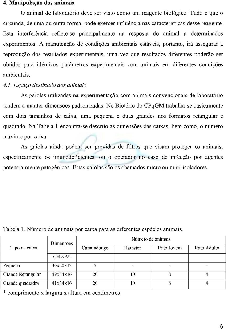 A manutenção de condições ambientais estáveis, portanto, irá assegurar a reprodução dos resultados experimentais, uma vez que resultados diferentes poderão ser obtidos para idênticos parâmetros