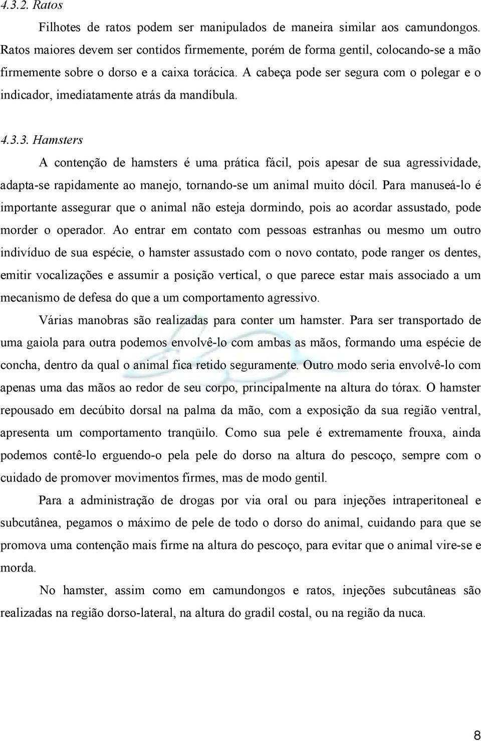 A cabeça pode ser segura com o polegar e o indicador, imediatamente atrás da mandíbula. 4.3.