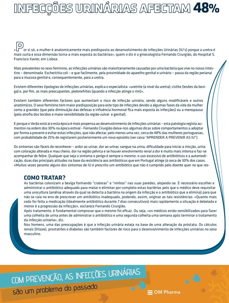 Mais prevalentes no sexo feminino, as infecções urinárias são maioritariamente causadas por uma bactéria que vive no nosso intestino denominada Escherichia coli e que facilmente, pela proximidade do