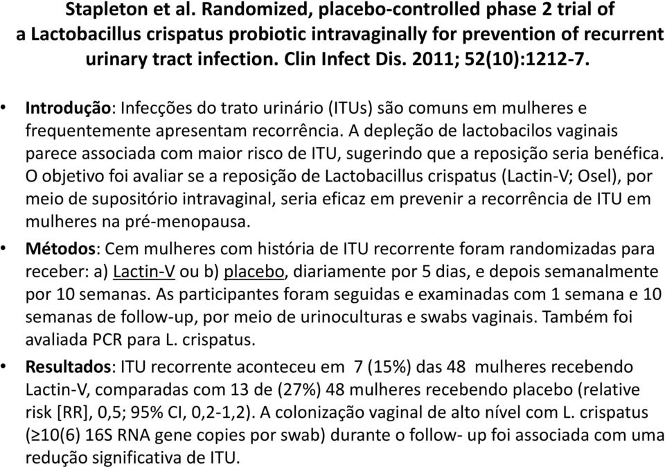 A depleção de lactobacilos vaginais parece associada com maior risco de ITU, sugerindo que a reposição seria benéfica.