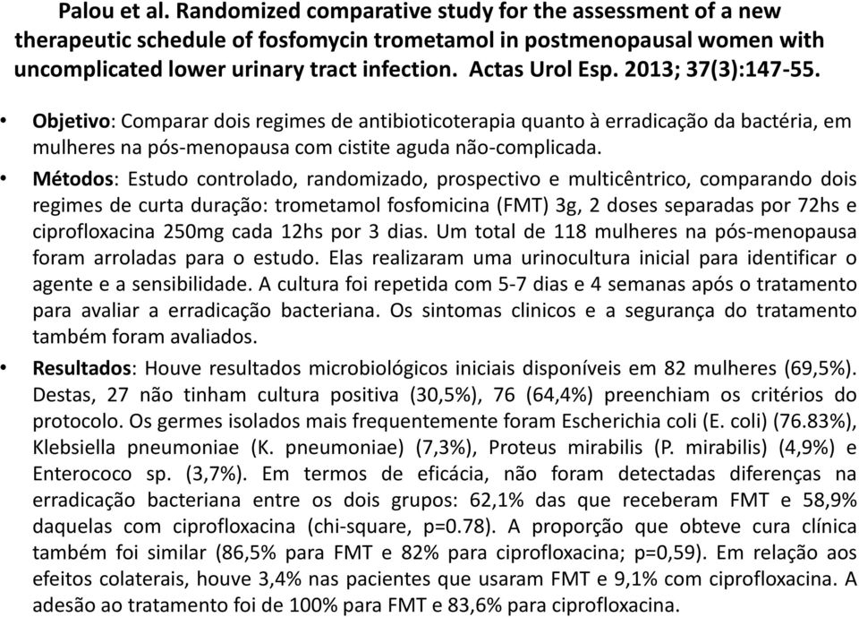 Métodos: Estudo controlado, randomizado, prospectivo e multicêntrico, comparando dois regimes de curta duração: trometamol fosfomicina (FMT) 3g, 2 doses separadas por 72hs e ciprofloxacina 250mg cada