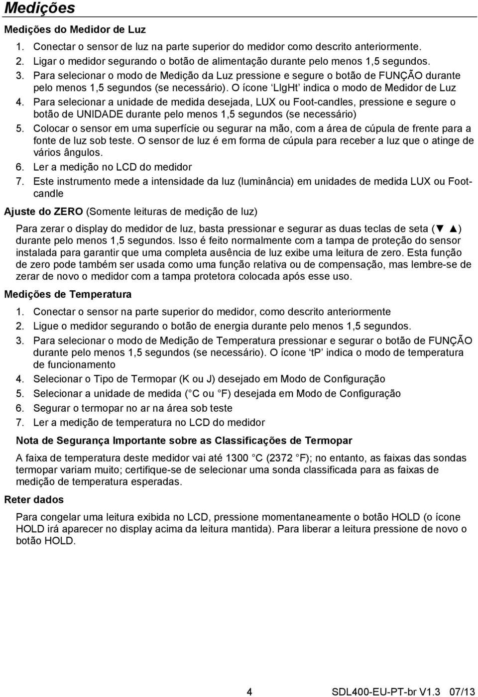 Para selecionar o modo de Medição da Luz pressione e segure o botão de FUNÇÃO durante pelo menos 1,5 segundos (se necessário). O ícone LIgHt indica o modo de Medidor de Luz 4.