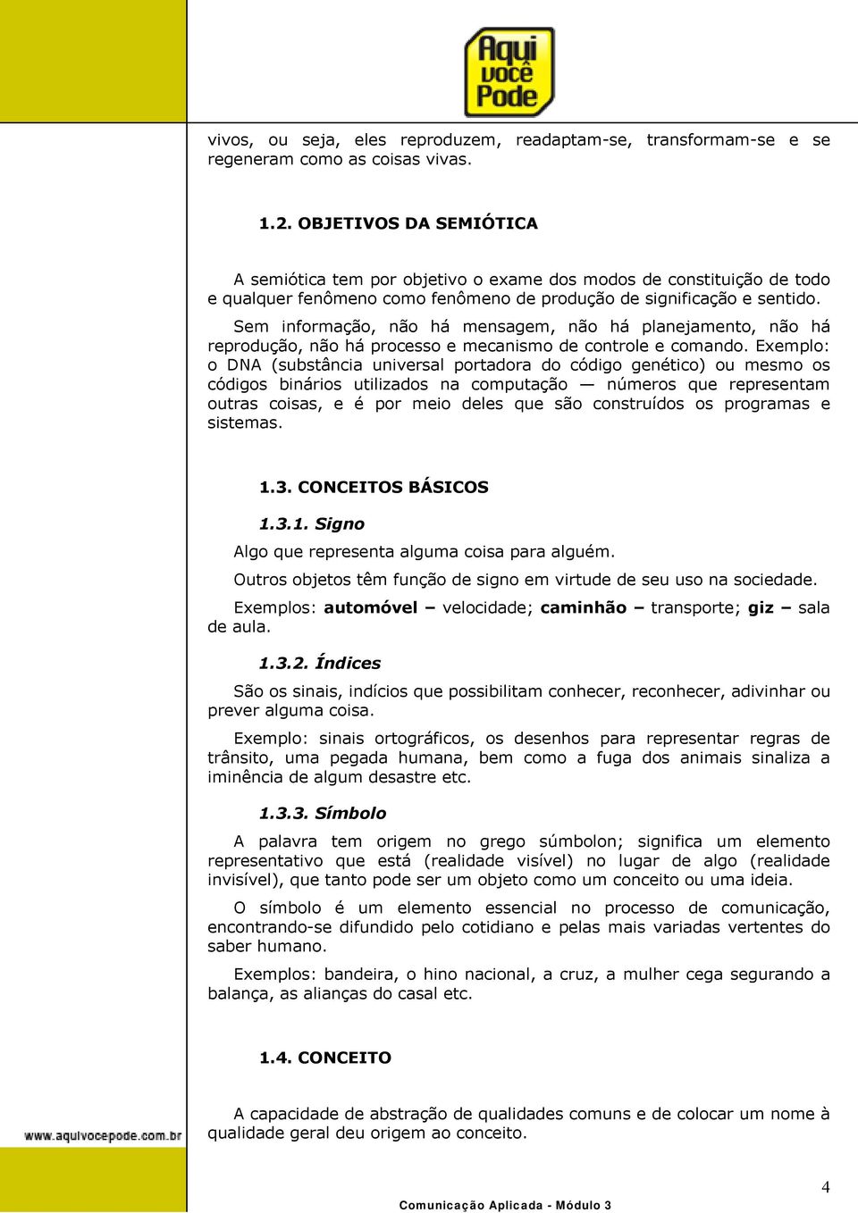 Sem informação, não há mensagem, não há planejamento, não há reprodução, não há processo e mecanismo de controle e comando.