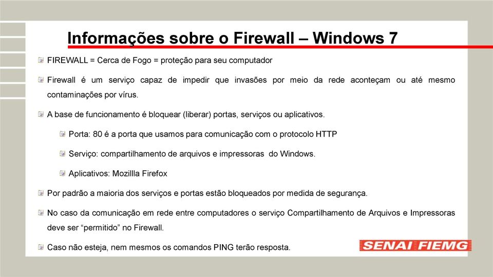 Porta: 80 é a porta que usamos para comunicação com o protocolo HTTP Serviço: compartilhamento de arquivos e impressoras do Windows.