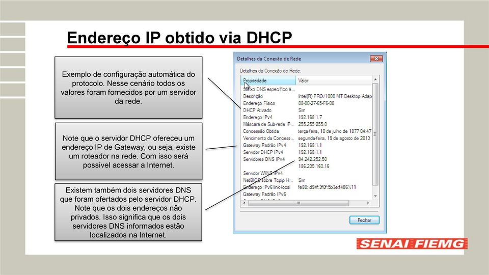Note que o servidor DHCP ofereceu um endereço IP de Gateway, ou seja, existe um roteador na rede.