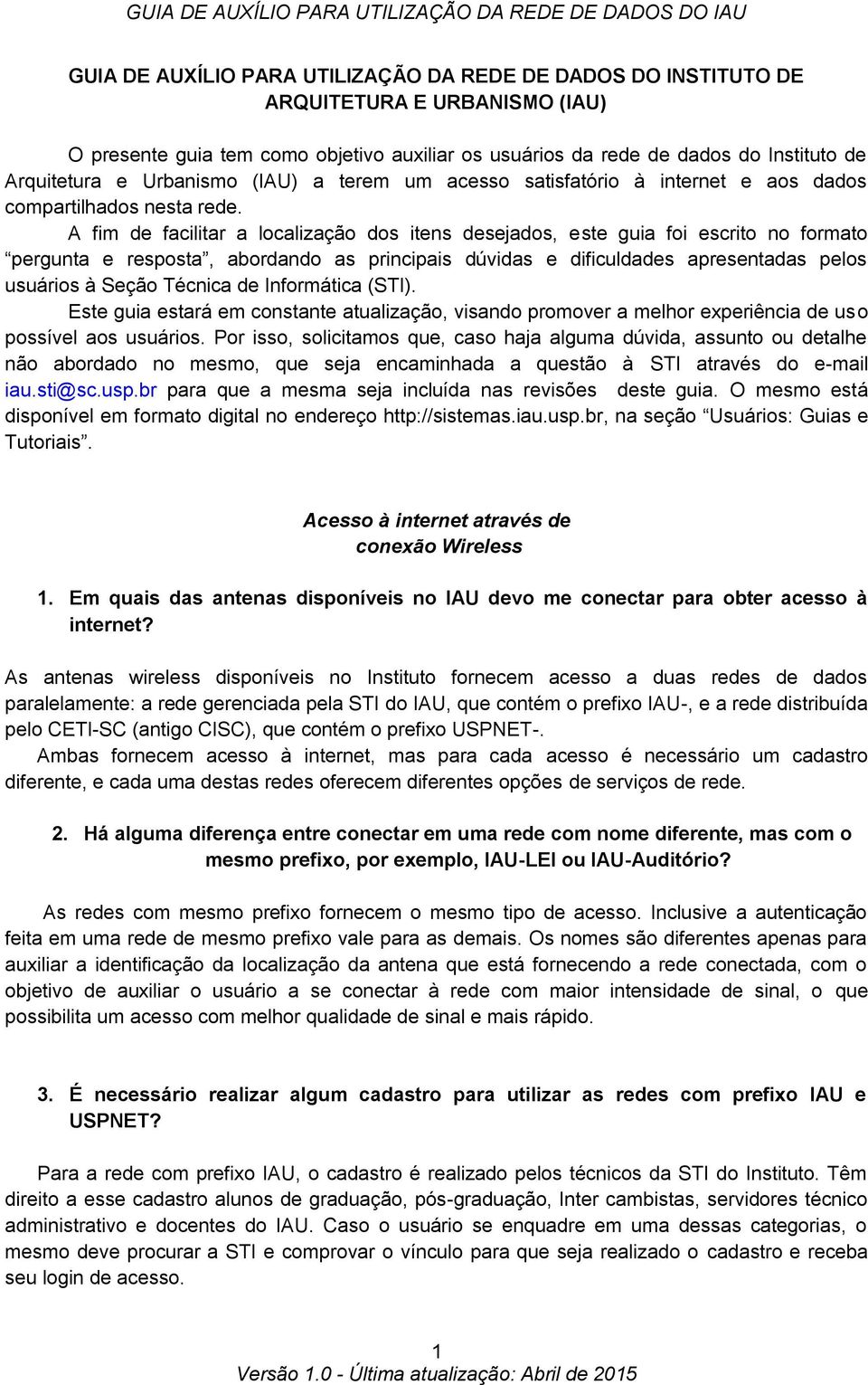 A fim de facilitar a localização dos itens desejados, este guia foi escrito no formato pergunta e resposta, abordando as principais dúvidas e dificuldades apresentadas pelos usuários à Seção Técnica