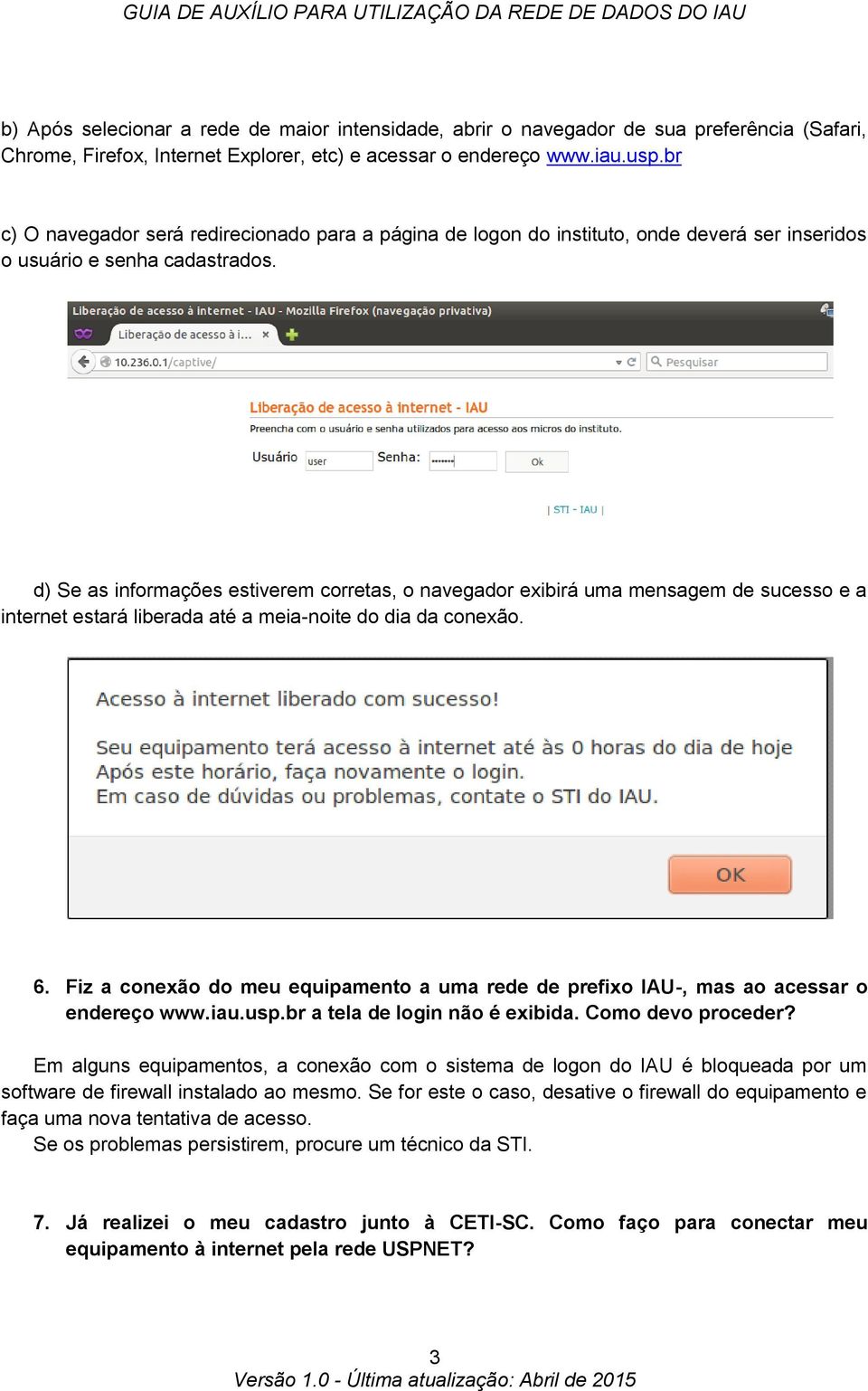 d) Se as informações estiverem corretas, o navegador exibirá uma mensagem de sucesso e a internet estará liberada até a meia-noite do dia da conexão. 6.