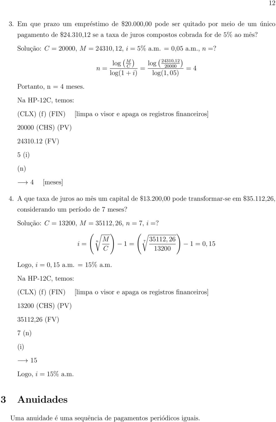 12 (FV) 5 (i) (n) 4 [meses] 4. A que taxa de juros ao mês um capital de $13.200,00 pode transformar-se em $35.112,26, considerando um período de 7 meses? Solução: C = 13200, M = 35112, 26, n = 7, i =?