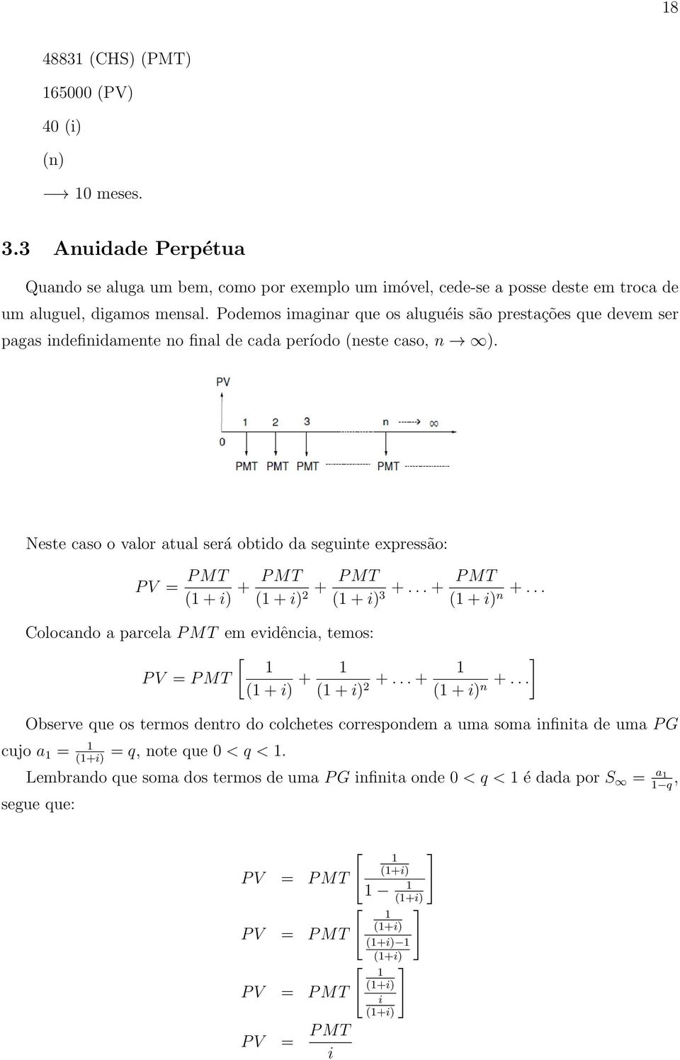 Neste caso o valor atual será obtido da seguinte expressão: (1 + i) + P MT (1 + i) 2 + P MT (1 + i) 3 +... + P MT (1 + i) n +.