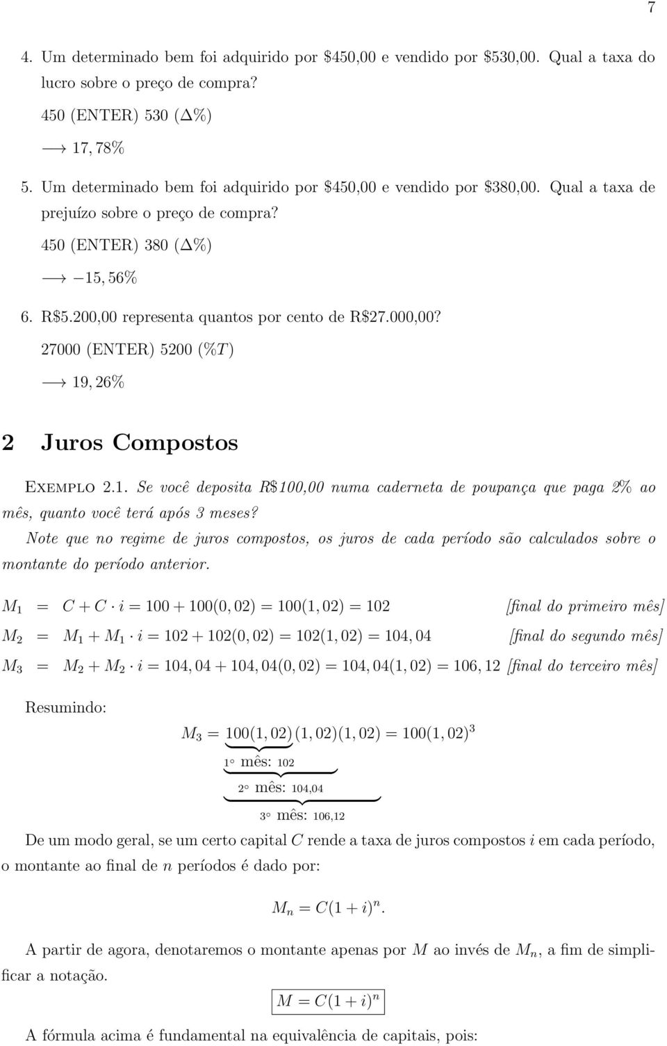 000,00? 27000 (ENTER) 5200 (%T ) 19, 26% 2 Juros Compostos Exemplo 2.1. Se você deposita R$100,00 numa caderneta de poupança que paga 2% ao mês, quanto você terá após 3 meses?