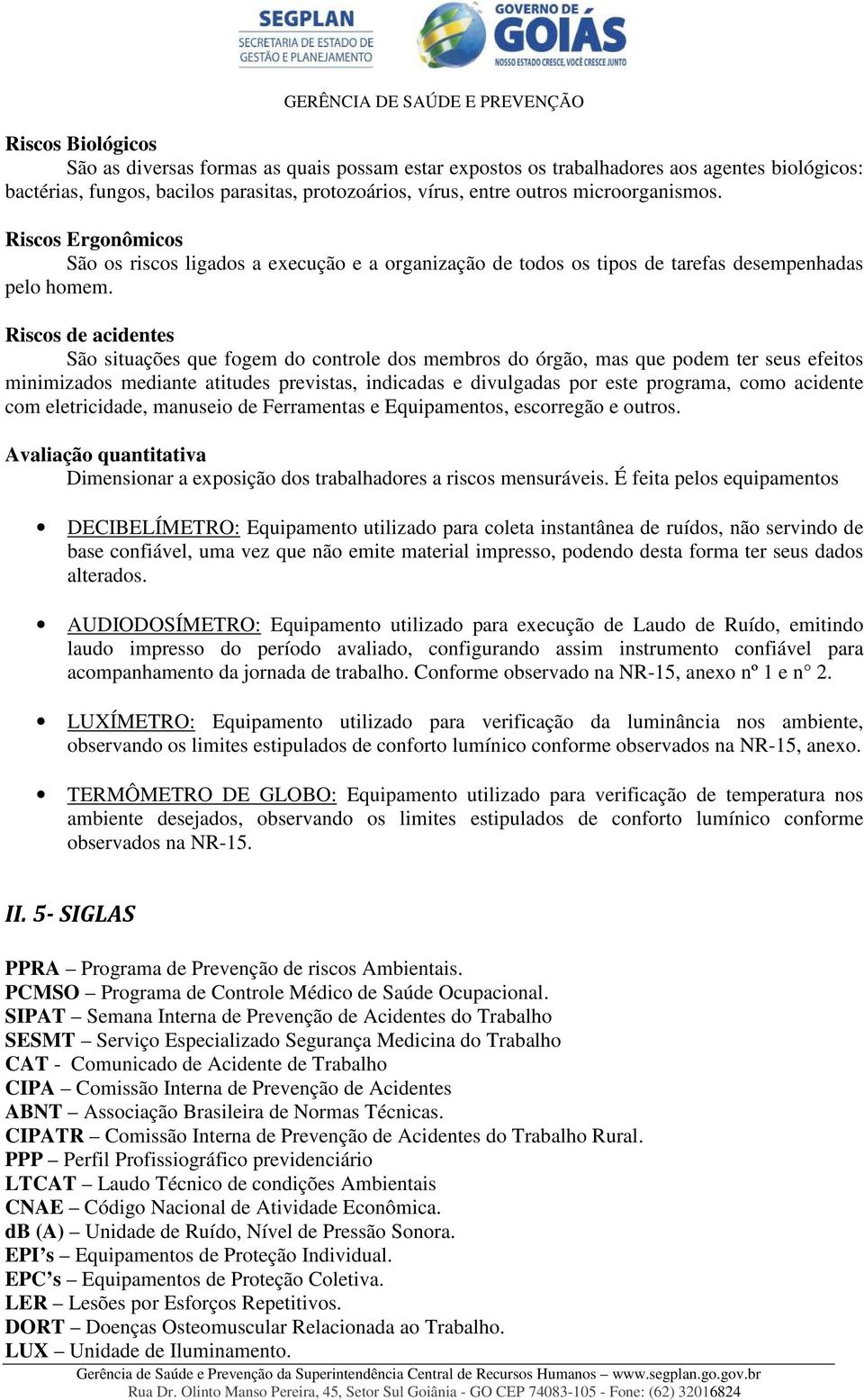 Riscos de acidentes São situações que fogem do controle dos membros do órgão, mas que podem ter seus efeitos minimizados mediante atitudes previstas, indicadas e divulgadas por este programa, como