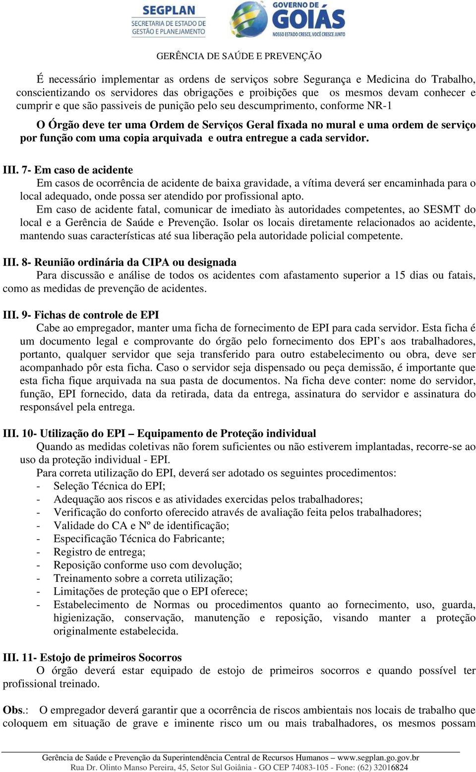 cada servidor. III. 7- Em caso de acidente Em casos de ocorrência de acidente de baixa gravidade, a vítima deverá ser encaminhada para o local adequado, onde possa ser atendido por profissional apto.