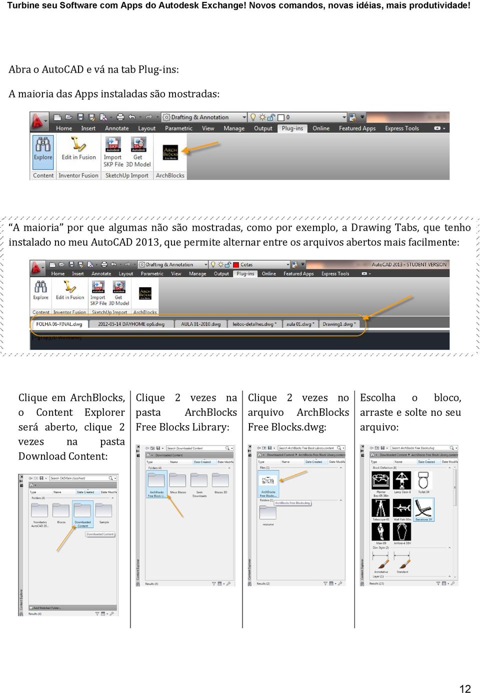 facilmente: Clique em ArchBlocks, o Content Explorer será aberto, clique 2 vezes na pasta Download Content: Clique 2 vezes na