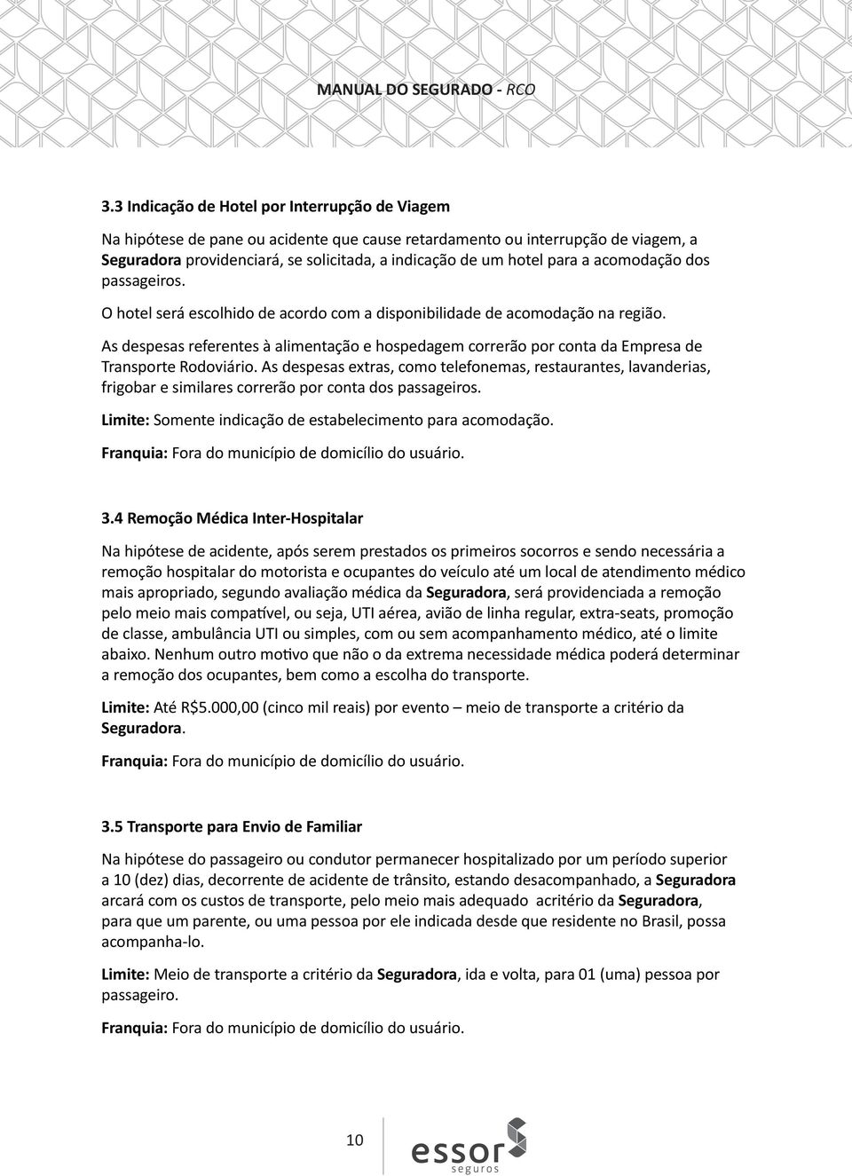 As despesas referentes à alimentação e hospedagem correrão por conta da Empresa de Transporte Rodoviário.