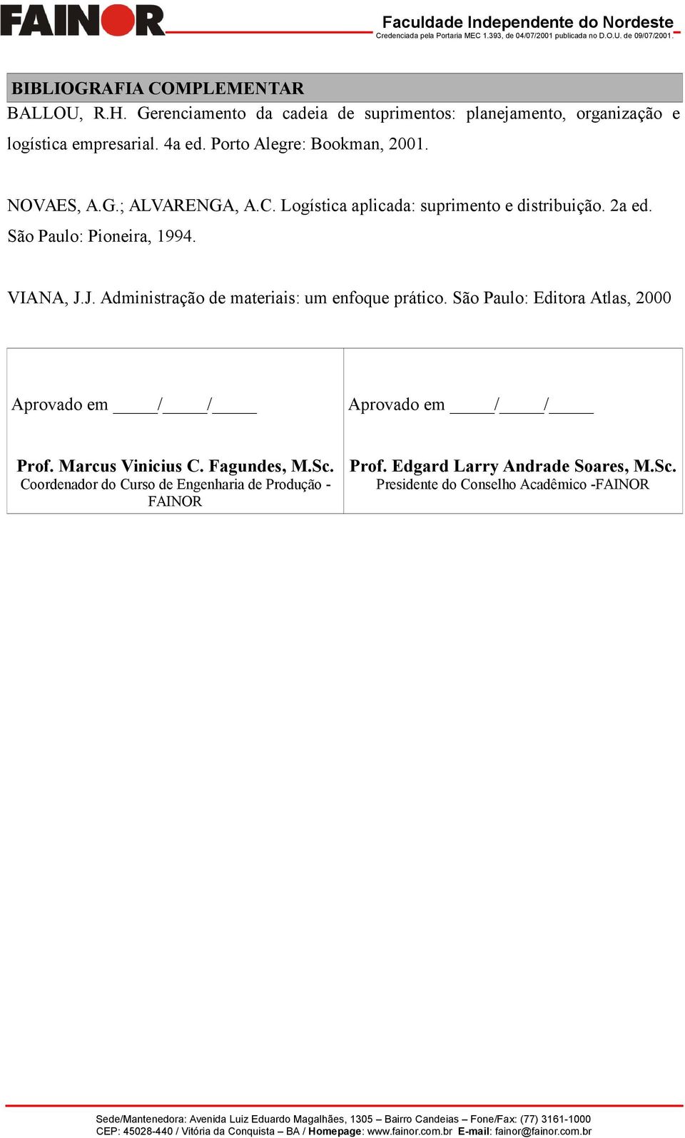 VIANA, J.J. Administração de materiais: um enfoque prático. São Paulo: Editora Atlas, 2000 Aprovado em / / Aprovado em / / Prof.
