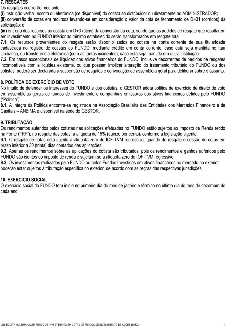 resgate que resultarem em investimento no FUNDO inferior ao mínimo estabelecido serão transformados em resgate total. 7.1.