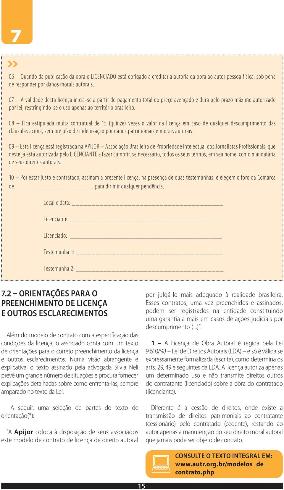 08 Fica estipulada multa contratual de 15 (quinze) vezes o valor da licença em caso de qualquer descumprimento das cláusulas acima, sem prejuízo de indenização por danos patrimoniais e morais