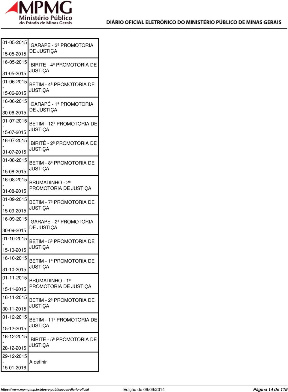 DE IGARAPÉ 1ª PROMOTORIA BETIM 12ª PROMOTORIA DE IBIRITÉ 2ª PROMOTORIA DE BETIM 8ª PROMOTORIA DE BRUMADINHO 2ª BETIM 7ª PROMOTORIA DE IGARAPE 2ª PROMOTORIA BETIM 5ª PROMOTORIA DE BETIM 1ª