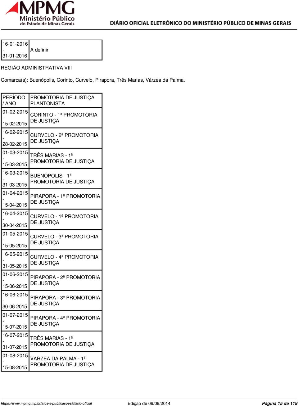 30062015 01072015 15072015 16072015 31072015 01082015 15082015 PLANTONISTA CORINTO 1ª PROMOTORIA CURVELO 2ª PROMOTORIA TRÊS MARIAS 1ª BUENÓPOLIS 1ª PIRAPORA 1ª PROMOTORIA CURVELO 1ª