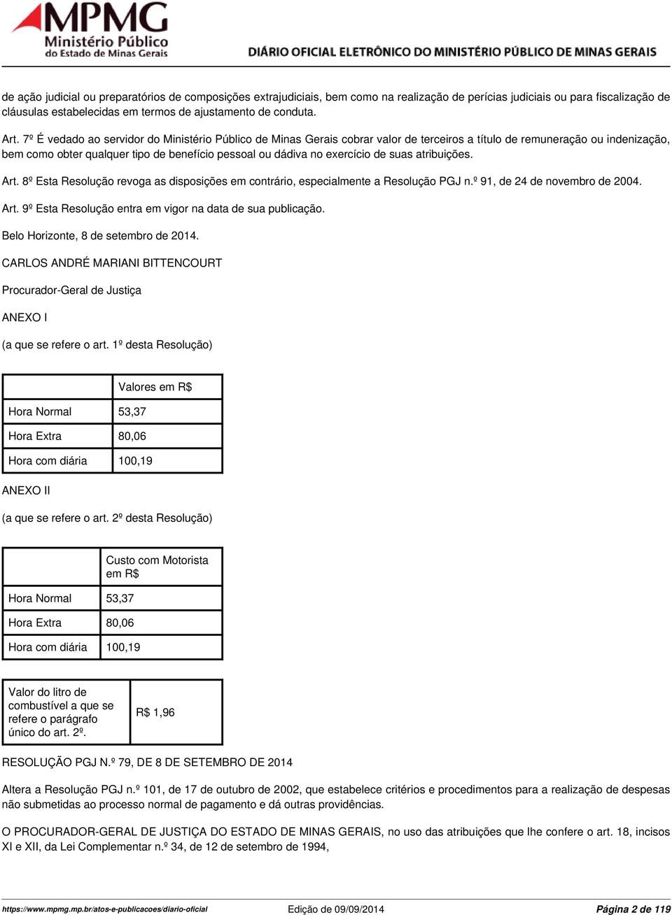 exercício de suas atribuições. Art. 8º Esta Resolução revoga as disposições em contrário, especialmente a Resolução PGJ n.º 91, de 24 de novembro de 2004. Art. 9º Esta Resolução entra em vigor na data de sua publicação.