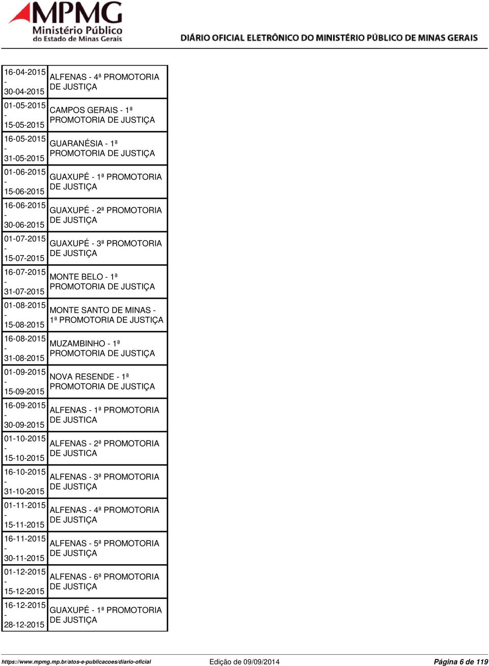 PROMOTORIA GUAXUPÉ 2ª PROMOTORIA GUAXUPÉ 3ª PROMOTORIA MONTE BELO 1ª MONTE SANTO DE MINAS 1ª MUZAMBINHO 1ª NOVA RESENDE 1ª ALFENAS 1ª PROMOTORIA DE JUSTICA ALFENAS 2ª PROMOTORIA DE JUSTICA