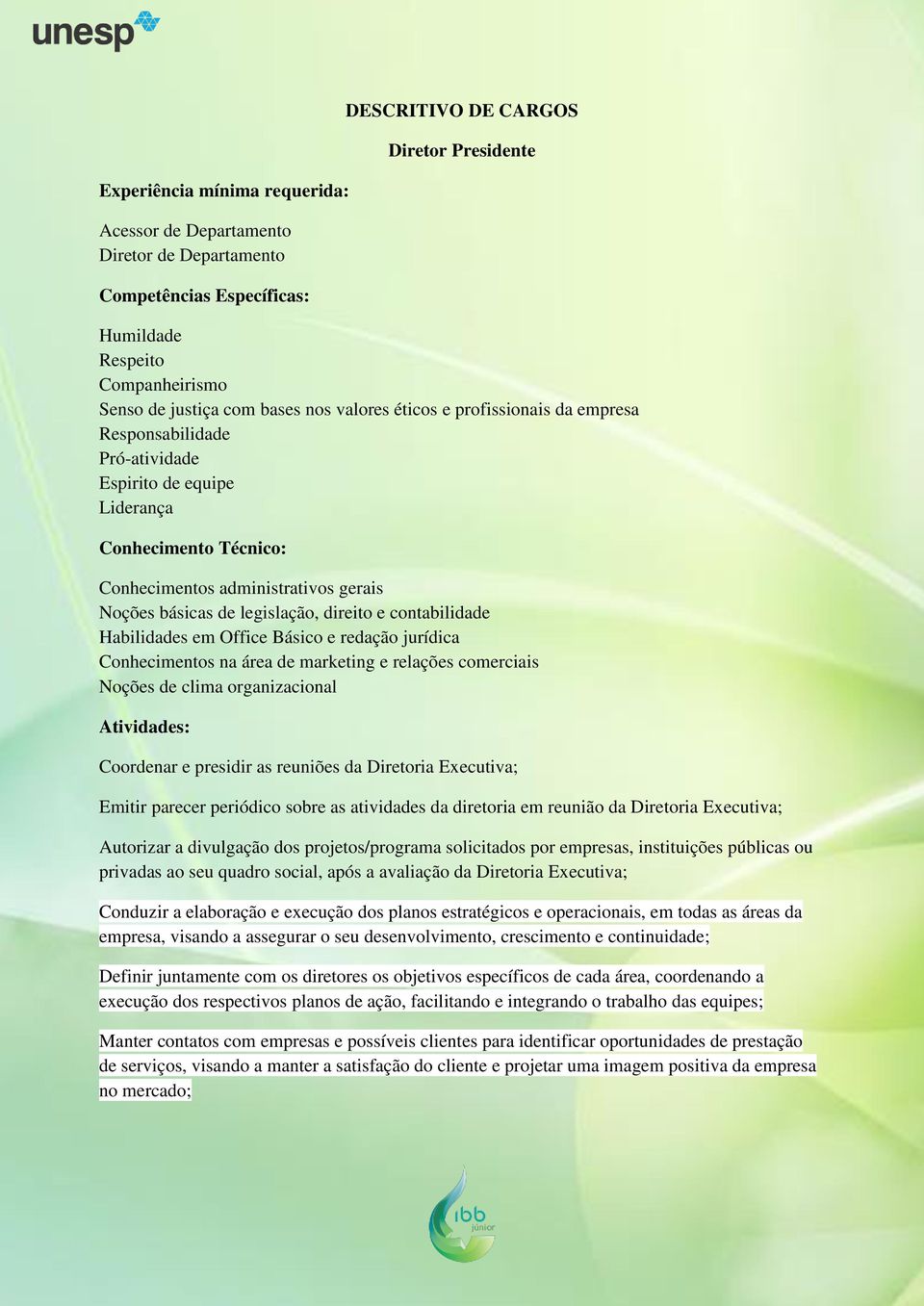 legislação, direito e contabilidade Habilidades em Office Básico e redação jurídica Conhecimentos na área de marketing e relações comerciais Noções de clima organizacional Coordenar e presidir as