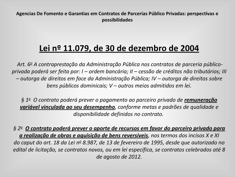 da Administração Pública; IV outorga de direitos sobre bens públicos dominicais; V outros meios admitidos em lei.