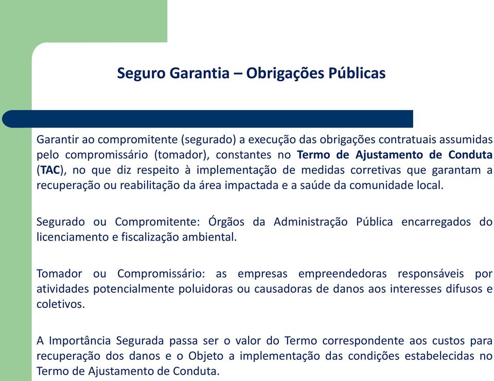 Segurado ou Compromitente: Órgãos da Administração Pública encarregados do licenciamento e fiscalização ambiental.