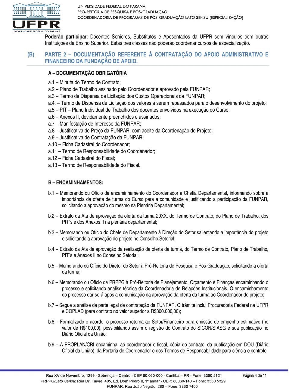 2 Plano de Trabalho assinado pelo Coordenador e aprovado pela FUNPAR; a.3 Termo de Dispensa de Licitação dos Custos Operacionais da FUNPAR; a.4.