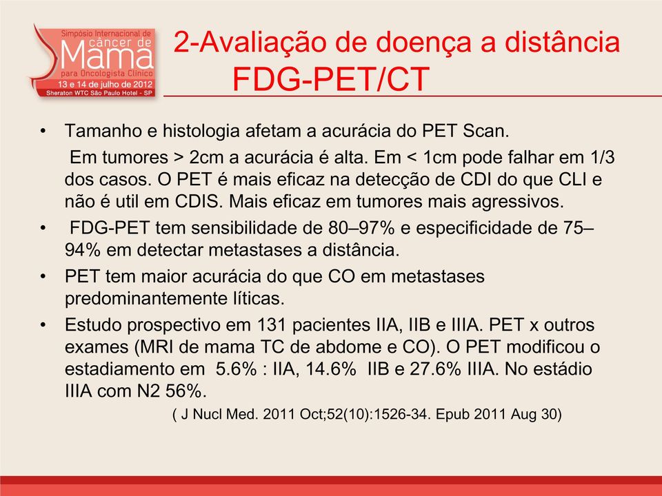 FDG-PET tem sensibilidade de 80 97% e especificidade de 75 94% em detectar metastases a distância. PET tem maior acurácia do que CO em metastases predominantemente líticas.