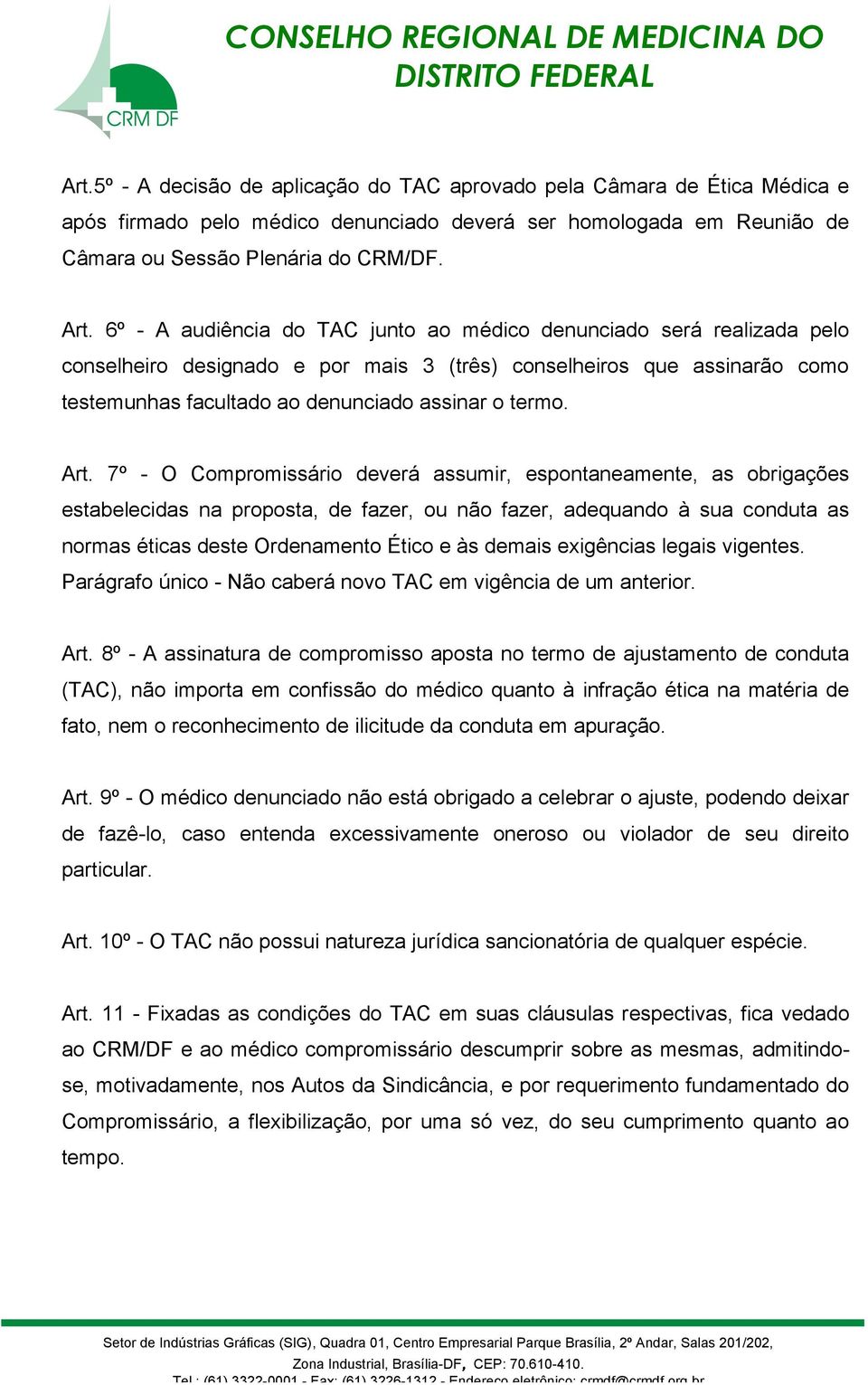 Art. 7º - O Compromissário deverá assumir, espontaneamente, as obrigações estabelecidas na proposta, de fazer, ou não fazer, adequando à sua conduta as normas éticas deste Ordenamento Ético e às