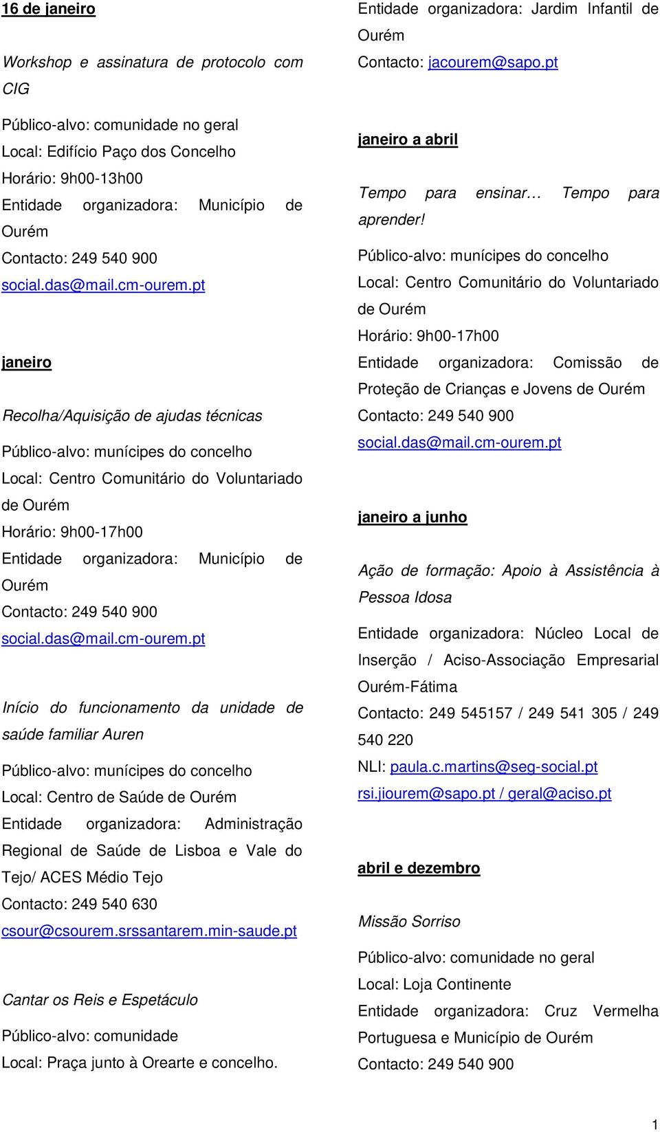 pt Início do funcionamento da unidade de saúde familiar Auren Público-alvo: munícipes do concelho Local: Centro de Saúde de Entidade organizadora: Administração Regional de Saúde de Lisboa e Vale do