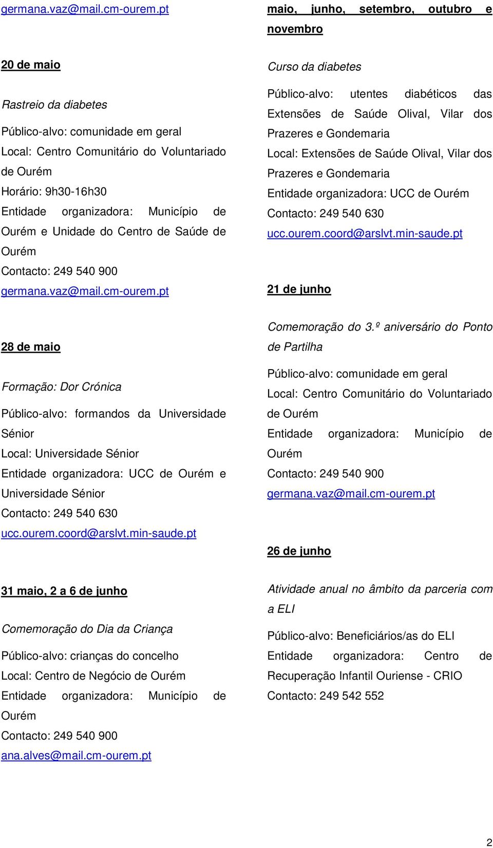 Público-alvo: formandos da Universidade Sénior Local: Universidade Sénior Entidade organizadora: UCC de e Universidade Sénior Comemoração do 3.