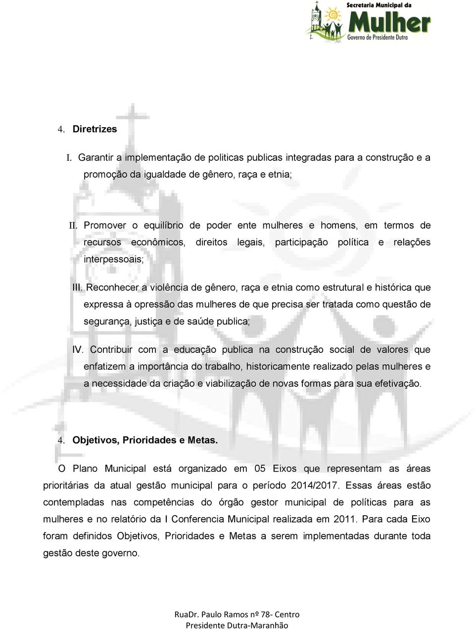 Reconhecer a violência de gênero, raça e etnia como estrutural e histórica que expressa à opressão das mulheres de que precisa ser tratada como questão de segurança, justiça e de saúde publica; IV.