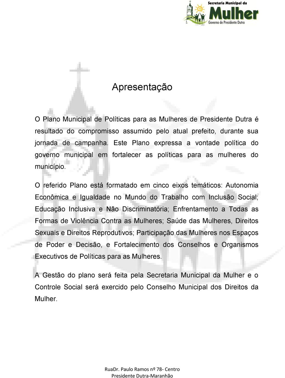 O referido Plano está formatado em cinco eixos temáticos: Autonomia Econômica e Igualdade no Mundo do Trabalho com Inclusão Social; Educação Inclusiva e Não Discriminatória; Enfrentamento a Todas as