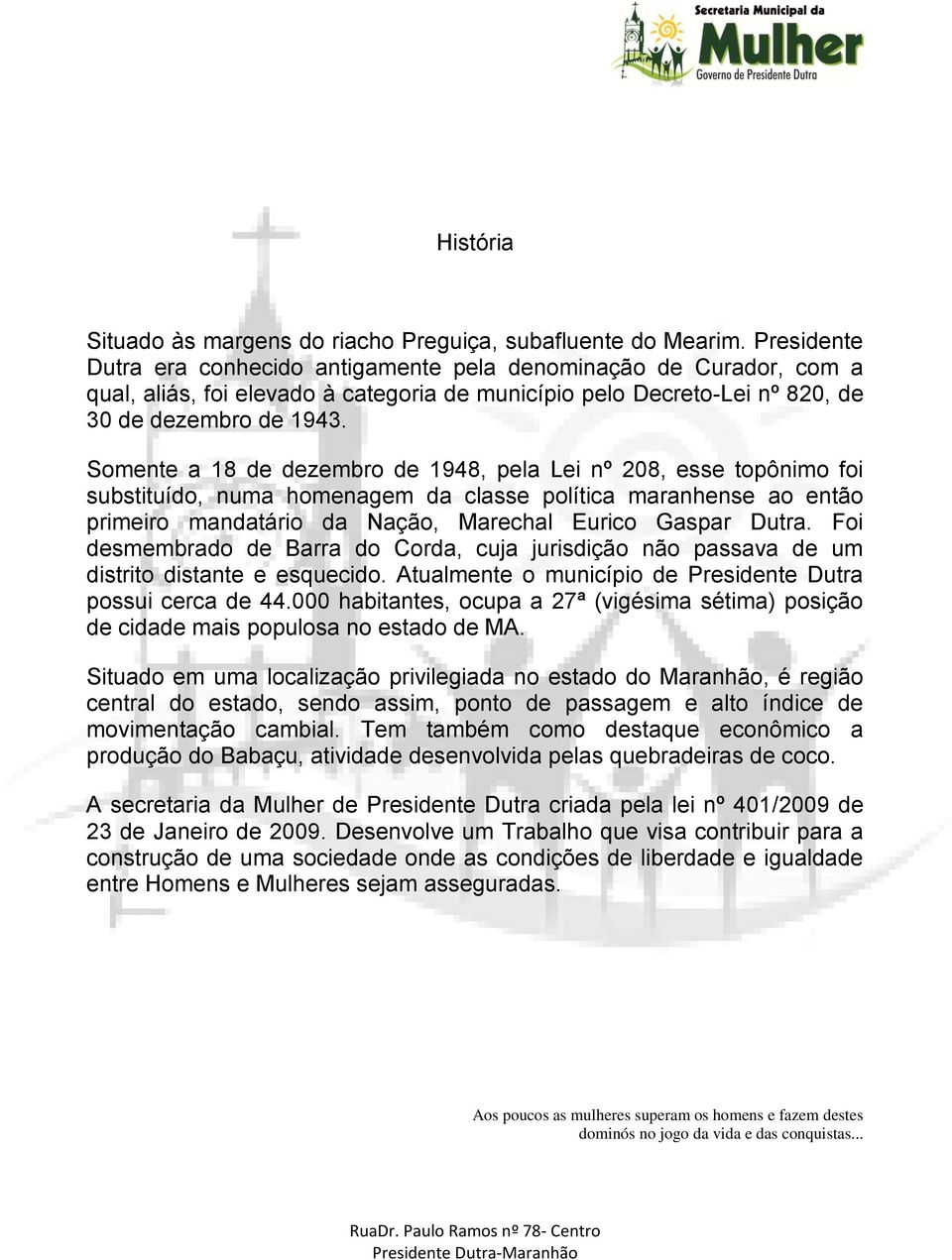 Somente a 18 de dezembro de 1948, pela Lei nº 208, esse topônimo foi substituído, numa homenagem da classe política maranhense ao então primeiro mandatário da Nação, Marechal Eurico Gaspar Dutra.