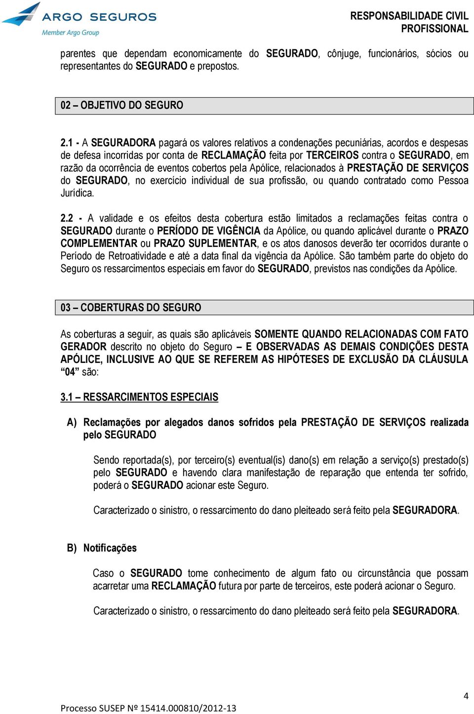 de eventos cobertos pela Apólice, relacionados à PRESTAÇÃO DE SERVIÇOS do SEGURADO, no exercício individual de sua profissão, ou quando contratado como Pessoa Jurídica. 2.