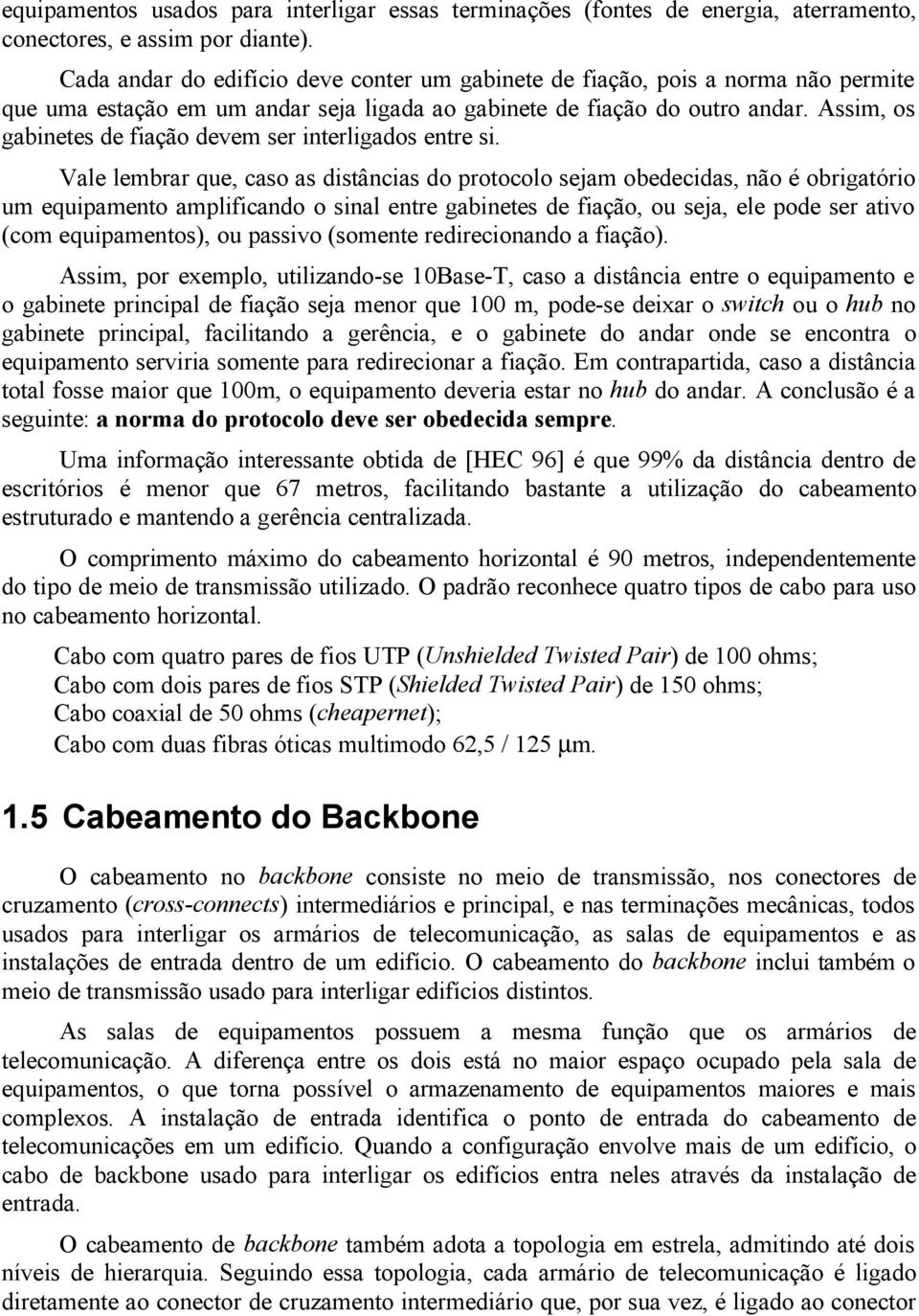 Assim, os gabinetes de fiação devem ser interligados entre si.