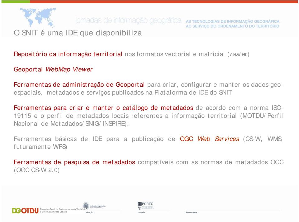 metadados de acordo com a norma ISO- 19115 e o perfil de metadados locais referentes a informação territorial (MOTDU/Perfil Nacional de Metadados/SNIG/INSPIRE); Ferramentas